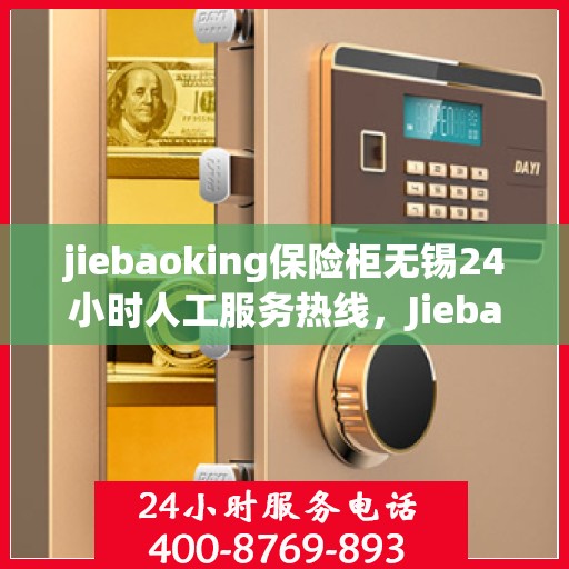 jiebaoking保险柜无锡24小时人工服务热线，Jiebaoking保险柜无锡全天候人工服务热线，专业解决方案随时为您守候