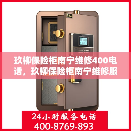 玖柳保险柜南宁维修400电话，玖柳保险柜南宁维修服务热线400专业快速响应