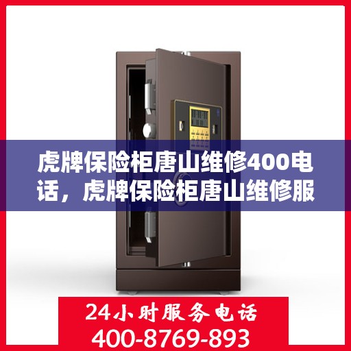 虎牌保险柜唐山维修400电话，虎牌保险柜唐山维修服务热线400专业快速响应