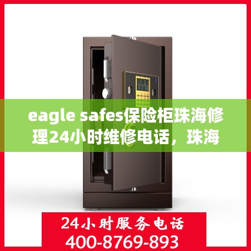eagle safes保险柜珠海修理24小时维修电话，珠海Eagle Safes保险柜专业修理，全天候24小时维修电话为您服务