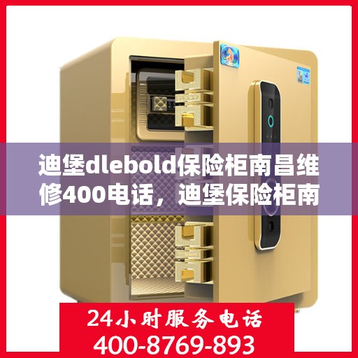 迪堡dlebold保险柜南昌维修400电话，迪堡保险柜南昌维修服务热线，专业解决您的安全存储问题