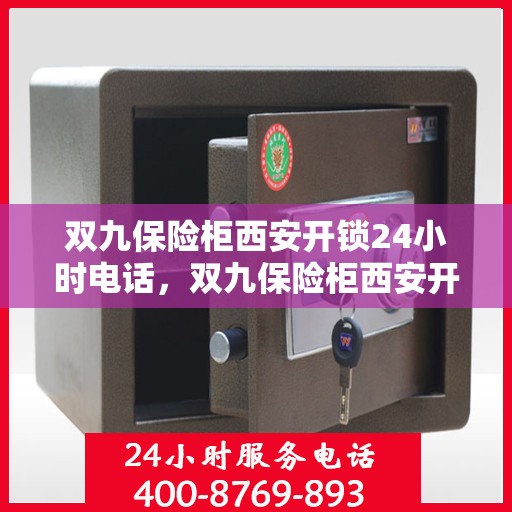 双九保险柜西安开锁24小时电话，双九保险柜西安开锁服务热线全天候开启，专业开锁电话公布