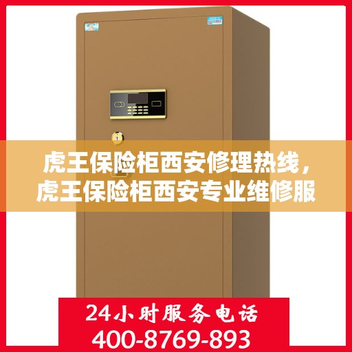 虎王保险柜西安修理热线，虎王保险柜西安专业维修服务热线