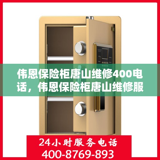 伟恩保险柜唐山维修400电话，伟恩保险柜唐山维修服务热线，专业解决您的安全存储问题