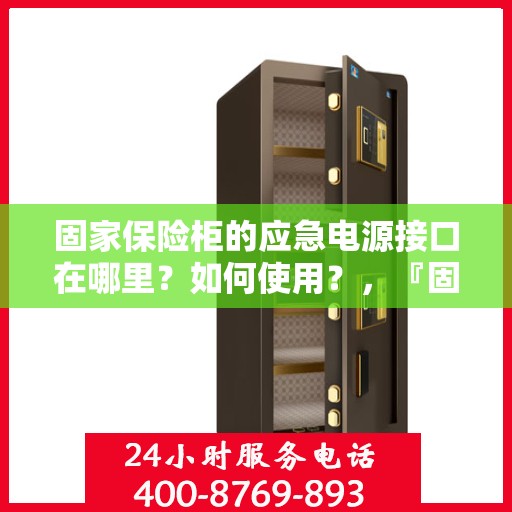 固家保险柜的应急电源接口在哪里？如何使用？，『固家保险柜应急电源接口详解，位置与使用方法』