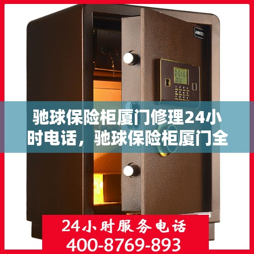 驰球保险柜厦门修理24小时电话，驰球保险柜厦门全天候专业修理服务热线