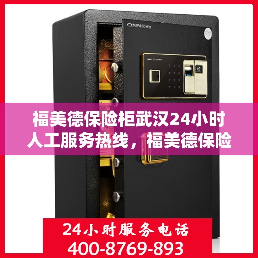 福美德保险柜武汉24小时人工服务热线，福美德保险柜武汉全天候人工服务热线，为您的安全保驾护航