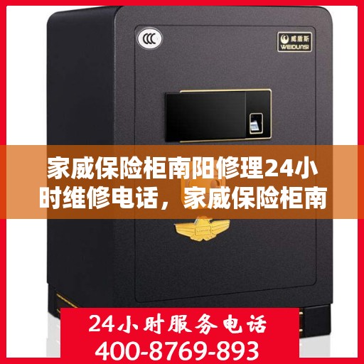 家威保险柜南阳修理24小时维修电话，家威保险柜南阳紧急维修服务热线全天候响应