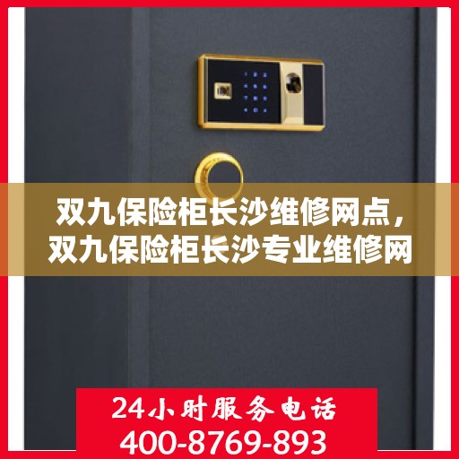 双九保险柜长沙维修网点，双九保险柜长沙专业维修网点，一站式服务解决您的安全锁事