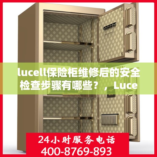 lucell保险柜维修后的安全检查步骤有哪些？，Lucell保险柜维修后的全面安全检查步骤详解
