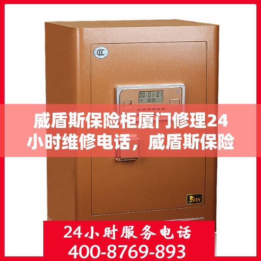 威盾斯保险柜厦门修理24小时维修电话，威盾斯保险柜厦门全天候专业维修服务热线