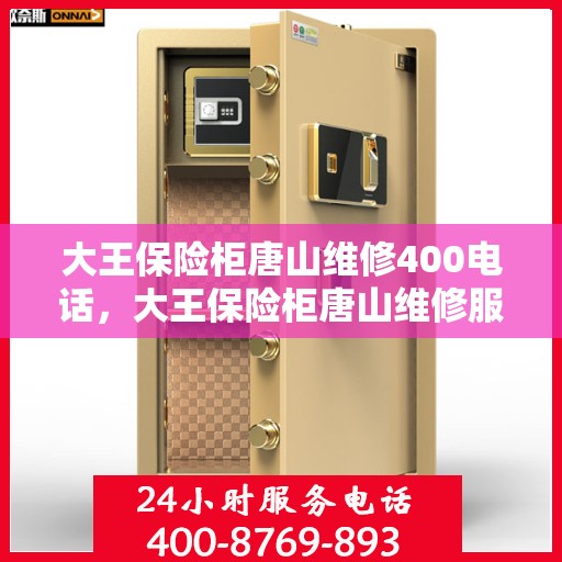 大王保险柜唐山维修400电话，大王保险柜唐山维修服务热线400专业快速响应