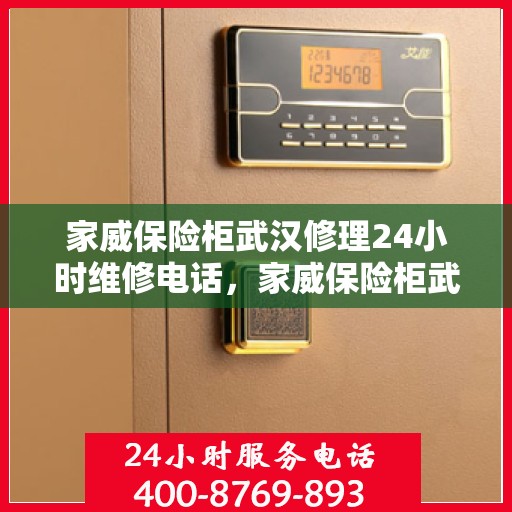 家威保险柜武汉修理24小时维修电话，家威保险柜武汉紧急维修服务热线全天候响应