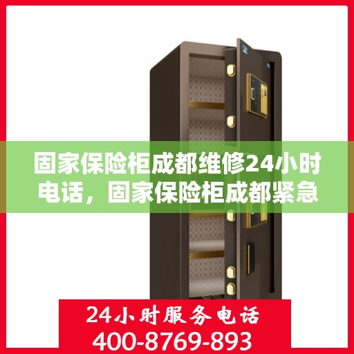 固家保险柜成都维修24小时电话，固家保险柜成都紧急维修热线全天候服务