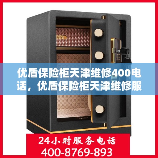 优盾保险柜天津维修400电话，优盾保险柜天津维修服务热线400专业团队为您解答