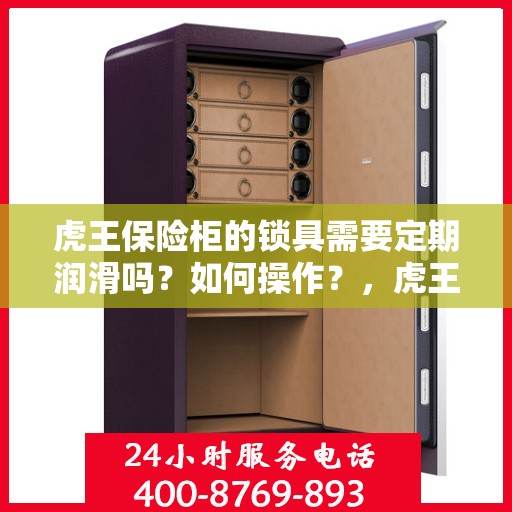 虎王保险柜的锁具需要定期润滑吗？如何操作？，虎王保险柜锁具的润滑与操作指南，是否需要定期润滑？