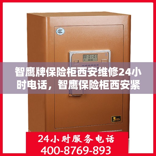 智鹰牌保险柜西安维修24小时电话，智鹰保险柜西安紧急维修热线全天候服务