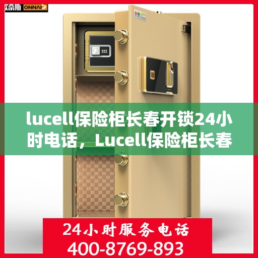 lucell保险柜长春开锁24小时电话，Lucell保险柜长春开锁紧急服务热线全天候开启