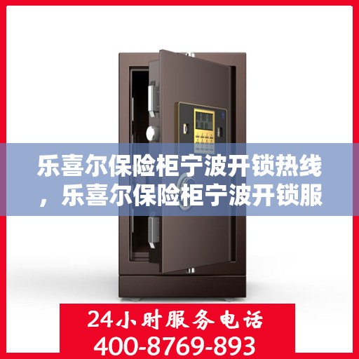乐喜尔保险柜宁波开锁热线，乐喜尔保险柜宁波开锁服务热线，专业解锁，安全快捷！