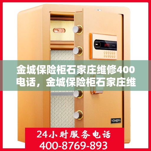 金城保险柜石家庄维修400电话，金城保险柜石家庄维修服务热线400专业团队为您解答