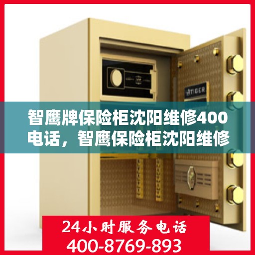 智鹰牌保险柜沈阳维修400电话，智鹰保险柜沈阳维修服务热线400专业快速响应