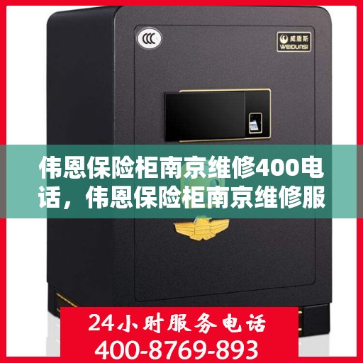 伟恩保险柜南京维修400电话，伟恩保险柜南京维修服务热线400专业团队为您解答