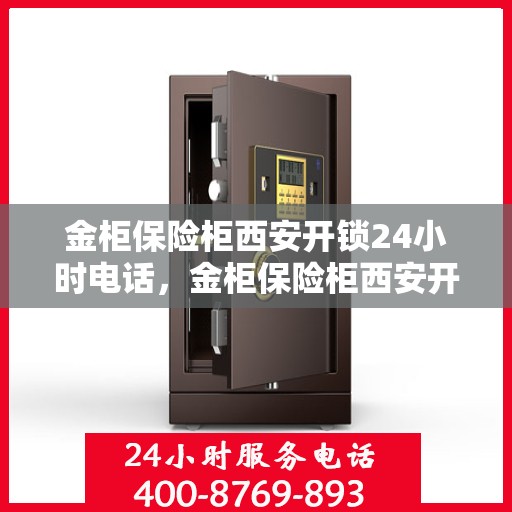 金柜保险柜西安开锁24小时电话，金柜保险柜西安开锁服务全天候热线电话